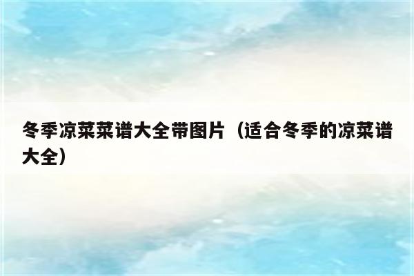冬季凉菜菜谱大全带图片（适合冬季的凉菜谱大全）